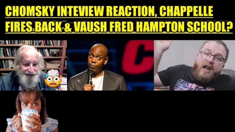 NOAM CHOMSKY INTERVIEW REACTION, DAVE CHAPPELLE FIRES BACK & VAUSH FRED HAMPTON SCHOOL?
