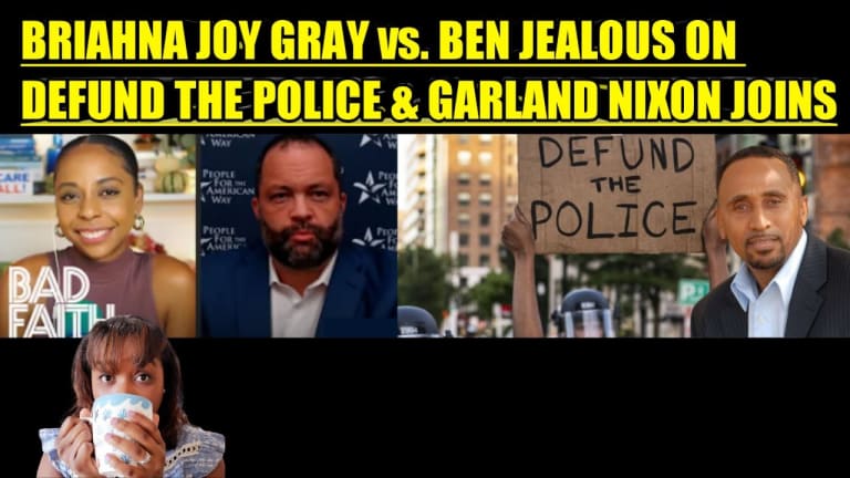 BRIAHNA JOY GRAY VS. BEN JEALOUS ON DEFUND THE POLICE & GARLAND NIXON JOINS