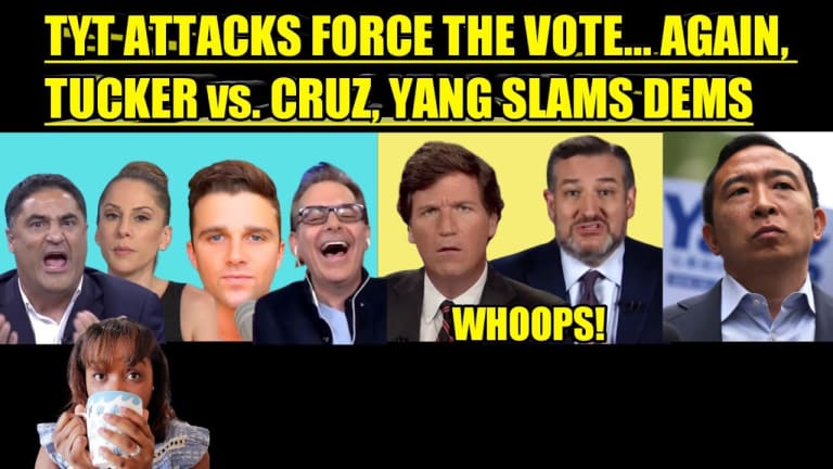 TYT ATTACKS FORCE THE VOTE...AGAIN, TUCKER CARLSON vs. TED CRUZ, ANDREW YANG SLAMS DEMS