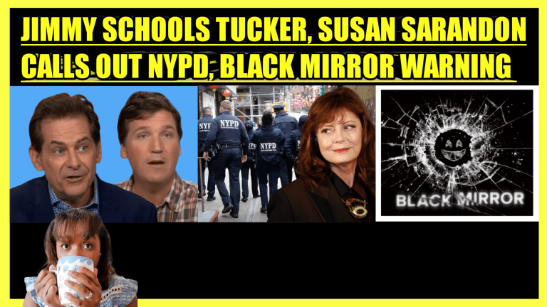 JIMMY DORE SCHOOLS TUCKER CARLSON, SUSAN SARANDON CALLS OUT NYPD, BLACK MIRROR WARNING